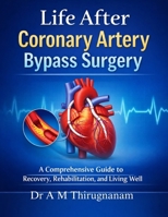 Life After Coronary Artery Bypass Surgery: A Comprehensive Guide to Recovery, Rehabilitation, and Living Well B0GTHM24XD Book Cover