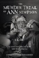 The Murder Trial of Ann Simpson: Marriage, Medicine, and Law in Nineteenth Century North Carolina B0GS53KTP6 Book Cover