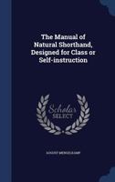 The manual of natural shorthand, designed for class or self-instruction - Primary Source Edition 1443747661 Book Cover