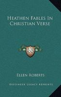 Heathen Fables in Christian Verse 1432696203 Book Cover