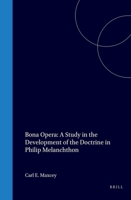 Bona Opera: A Study in the Development of the Doctrine in Philip Melanchthon (Bibliotheca Humanistica & Reformatorica, 31) 9060043650 Book Cover