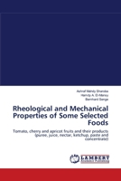 Rheological and Mechanical Properties of Some Selected Foods: Tomato, cherry and apricot fruits and their products 3659108855 Book Cover