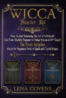 Wicca Starter Kit: How to Start Mastering the Art of Witchcraft (Go From Absolute Beginner to Badass Wiccan in 30 Days). This Book Includes: Wicca for Beginners, Book of Spells and Crystal Magic 1801130051 Book Cover