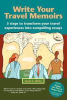 Write Your Travel Memoirs: 5 steps to transform your travel experiences into compelling essays 0984441301 Book Cover