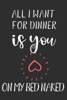 All I want for Dinner is You on my bed naked: Crush, Swing, Best Friend Appreciation Gift|Couple Loving|Relationship Marriage Anniversary Gifts ... Seasonal and Daily Gift|Merry Christmas 1675595828 Book Cover