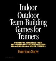 Indoor/Outdoor Team Building Games For Trainers: Powerful Activities From the World of Adventure-Based Team Building and Ropes Courses 0070595321 Book Cover
