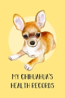My Chihuahua's Health Records: Dog Record Organizer and Pet Vet Information For The Dog Lover 1656649292 Book Cover