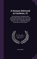 A Sermon Delivered at Castleton, Vt: At the Interment of Deacon Eber Gridley, Who Departed This Life in the Forty-Fifth Year of His Age, Lord's Day, M 1359334769 Book Cover