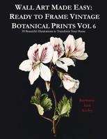 Wall Art Made Easy: Ready to Frame Vintage Botanical Prints Vol 6: 30 Beautiful Illustrations to Transform Your Home 1080769854 Book Cover