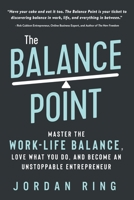 The Balance Point: Master the Work-Life Balance, Love What You do, and Become an Unstoppable Entrepreneur 1942761961 Book Cover