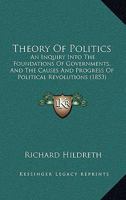 Theory of Politics an Inquiry Into the Foundations of Governments, and the Causes and Progress of Political Revolutions 1141544946 Book Cover