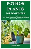 POTHOS PLANTS FOR BEGINNERS: The Complete Guide on Growing, Propagation,Varieties, and Care of Pothos Plants Including Philodendron,Epipremnum and Scindapsus Houseplants B099C14SFM Book Cover