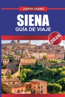 Siena Guía de Viaje 2026: Calles medievales, tradiciones del Palio y cultura gastronómica toscana en el centro de Italia (Spanish Edition) B0FJLRZNVS Book Cover