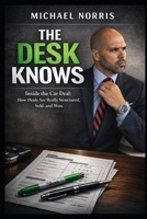 The Desk Knows: Inside the Car Deal: How Deals Are Really Structured, Sold, and Won B0GFW5DXNC Book Cover
