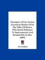 Description Of An Ancient Anomalous Skeleton From The Valley Of Mexico: With Special Reference To Supernumerary And Bicipital Ribs In Man 1120187788 Book Cover