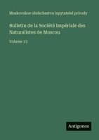 Bulletin de la Société Impériale des Naturalistes de Moscou: Volume 13 3563771537 Book Cover