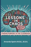 Lessons in Chaos: Finding Purpose in the Classroom B0DTLJDM1Q Book Cover