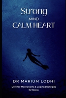 STRONG MIND, CALM HEART: Defense Mechanisms and Coping Strategies for Stress B0GNCPQX21 Book Cover