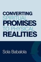 Converting Spiritual Promises to Physical Realities 1981510354 Book Cover