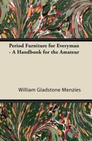 Period Furniture for Everyman - A Handbook for the Amateur 1447435893 Book Cover