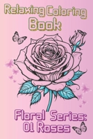 Relaxing Coloring Book: Roses Floral Collection B0CMY1MFM4 Book Cover