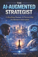 The AI-Augmented Strategist: unleashing human-ai partnership for business innovation B0GCCKT15X Book Cover