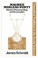 Maurice Merleau-Ponty: Between Phenomenology and Structuralism (Theoretical Traditions in the Social Sciences) 0312523106 Book Cover