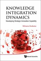 Knowledge Integration Dynamics: Developing Strategic Innovation Capability 9814317896 Book Cover
