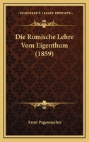 Die Romische Lehre Vom Eigenthum (1859) 116675751X Book Cover