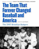 Team That Forever Changed Baseball and America: The 1947 Brooklyn Dodgers 0803239920 Book Cover