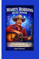 MARTY ROBBINS QUIZ BOOK: 101 Questions to Test Your Knowledge of the country music icon B0GL26QSHT Book Cover