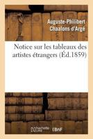 Notice Sur Les Tableaux Des Artistes A(c)Trangers Et Les Principaux Ouvrages de Sculpture, Gravure: , Architecture, Dessin, Aquarelle, Miniature, Numismatique, Lithographie... 201274155X Book Cover