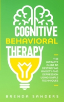 Cognitive Behavioral Therapy: The Ultimate Guide To Destroying Anxiety and Depression Using Simple Techniques 1656217147 Book Cover