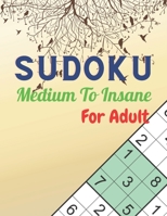 SUDOKU Medium To Insane For Adult: Logical Thinking Entertain and challenging puzzles B091J5S849 Book Cover