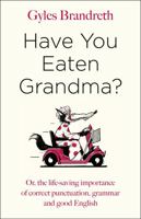 Have You Eaten Grandma?: Or, the Life-Saving Importance of Correct Punctuation, Grammar, and Good English 0241352630 Book Cover