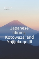 Japanese Idioms, Kotowaza, and Yojijukugo III B09B4Z9ZH4 Book Cover