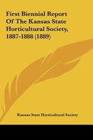 First Biennial Report Of The Kansas State Horticultural Society, 1887-1888 1164645951 Book Cover