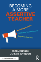 Becoming a More Assertive Teacher: Maximizing Strengths, Establishing Boundaries, and Amplifying Your Voice 1032592176 Book Cover