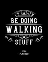 I'd Rather Be Doing Walking Stuff 2020 Planner: Walking Fan 2020 Planner, Funny Design, 2020 Planner for Walking Lover, Christmas Gift for Walking Lover 1678631833 Book Cover