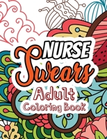 Nurse Swears Adult Coloring Book: A Swear Words Adult Coloring for Nurse Relaxation and Art Therapy, Clean Swear Word Nurse Coloring Appreciation Gift for Your Favorite Intensive Care Unit Nurse 1678589705 Book Cover