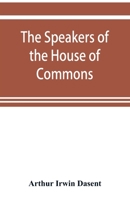 The speakers of the House of commons from the earliest times to the present day with a topographical description of Westminster at various epochs & a ... constitutional changes during seven centuries 1144778638 Book Cover