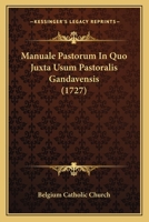 Manuale Pastorum In Quo Juxta Usum Pastoralis Gandavensis (1727) 1166307514 Book Cover