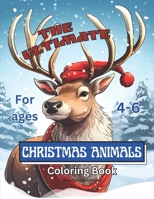The Ultimate Christmas Animals Coloring Book: Holiday animal coloring book for kids ages 4-6 B0CPTKXPHB Book Cover
