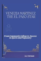 Venezia Martinez: The El Paso Star: From Community College to Success in Sports and Pageantry B0DY696T41 Book Cover