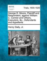 George R. Moore, Plaintiff and Respondent, against William C. Conner and Others, Executors, &c., Defendants and Appellants 1275764444 Book Cover