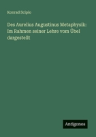 Des Aurelius Augustinus Metaphysik: Im Rahmen seiner Lehre vom Übel dargestellt (German Edition) 3563919488 Book Cover