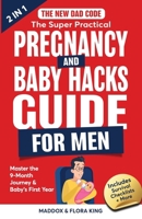 The New Dad Code: The Super Practical Pregnancy & Baby Hacks Guide for Men: Master the 9-Month Journey & Baby's First Year w/100+ Expert Strategies, ... Game (Handbook for Expectant Fathers) 1963673069 Book Cover