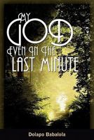 My God: Even in the Last Minute 1453640274 Book Cover