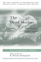 The Dead Mother: The Work of Andre Green (New Library of Psychoanalysis) 0415165296 Book Cover