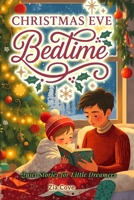 Christmas Eve Bedtime: Quiet Stories for Little Dreamers: A Book of Calming Stories to Help Excited Little Ones Fall Asleep and Dream of Santa B0FLJ9XRH5 Book Cover